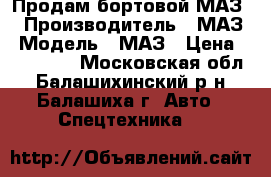Продам бортовой МАЗ. › Производитель ­ МАЗ › Модель ­ МАЗ › Цена ­ 240 000 - Московская обл., Балашихинский р-н, Балашиха г. Авто » Спецтехника   